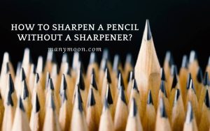 How to Sharpen a Pencil Without a Sharpener Best Tips 2022