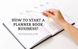 How to Start a Planner Book Business Top Full Guide 2022