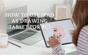 How to Use Ipad as Drawing Tablet for Pc Top Full Guide 2022