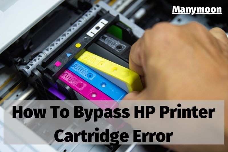 How To Bypass HP Printer Cartridge Error 2022: Top Full Guide