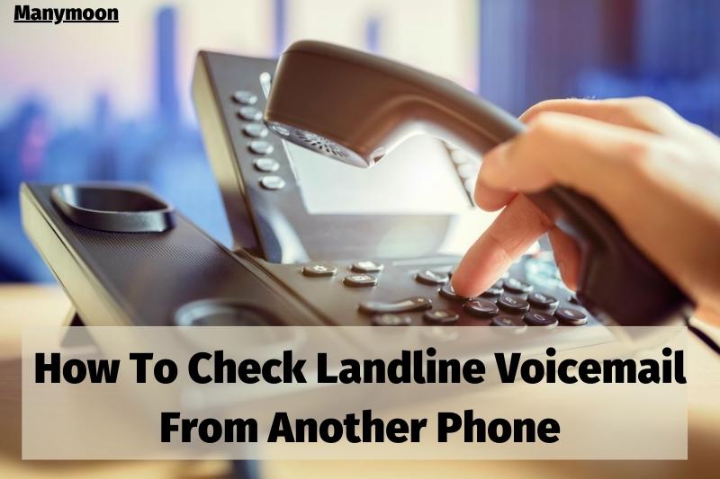 How To Check Landline Voicemail From Another Phone 2022: Top Full Guide